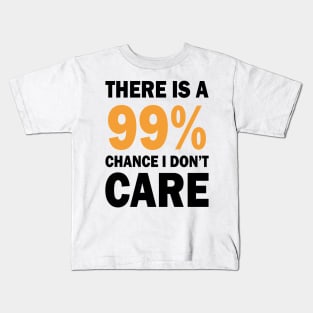 There Is A 99% Chance I Don't Care Kids T-Shirt